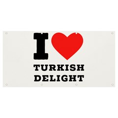 I Love Turkish Delight Banner And Sign 8  X 4  by ilovewhateva