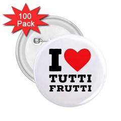 I Love Tutti Frutti 2 25  Buttons (100 Pack)  by ilovewhateva