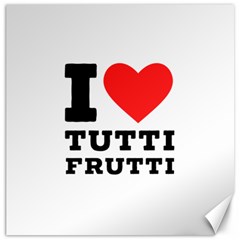 I Love Tutti Frutti Canvas 12  X 12  by ilovewhateva