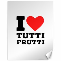 I Love Tutti Frutti Canvas 12  X 16  by ilovewhateva