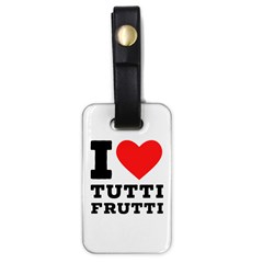 I Love Tutti Frutti Luggage Tag (one Side) by ilovewhateva