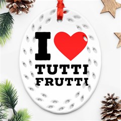 I Love Tutti Frutti Oval Filigree Ornament (two Sides) by ilovewhateva