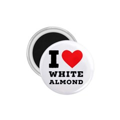 I Love White Almond 1 75  Magnets by ilovewhateva