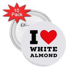 I Love White Almond 2 25  Buttons (10 Pack)  by ilovewhateva