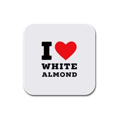 I Love White Almond Rubber Square Coaster (4 Pack) by ilovewhateva