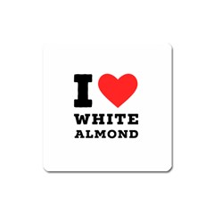 I Love White Almond Square Magnet by ilovewhateva