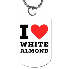 I Love White Almond Dog Tag (one Side) by ilovewhateva