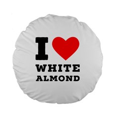 I Love White Almond Standard 15  Premium Flano Round Cushions by ilovewhateva