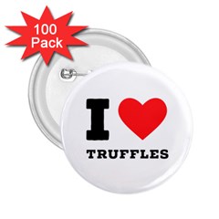 I Love Truffles 2 25  Buttons (100 Pack)  by ilovewhateva