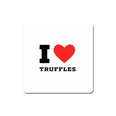 I Love Truffles Square Magnet by ilovewhateva