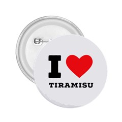 I Love Tiramisu 2 25  Buttons by ilovewhateva