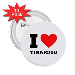 I Love Tiramisu 2 25  Buttons (10 Pack)  by ilovewhateva