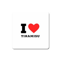 I Love Tiramisu Square Magnet by ilovewhateva