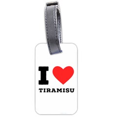 I Love Tiramisu Luggage Tag (two Sides) by ilovewhateva