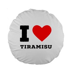 I Love Tiramisu Standard 15  Premium Round Cushions by ilovewhateva