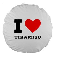 I Love Tiramisu Large 18  Premium Round Cushions by ilovewhateva