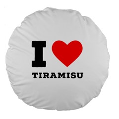 I Love Tiramisu Large 18  Premium Flano Round Cushions by ilovewhateva