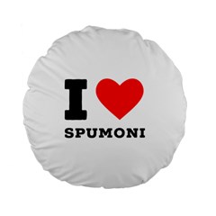 I Love Spumoni Standard 15  Premium Flano Round Cushions by ilovewhateva