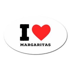 I Love Margaritas Oval Magnet by ilovewhateva