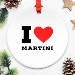 I Love Martini Ornament (round) by ilovewhateva