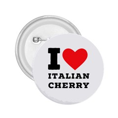 I Love Italian Cherry 2 25  Buttons by ilovewhateva