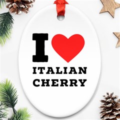 I Love Italian Cherry Ornament (oval) by ilovewhateva