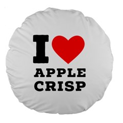 I Love Apple Crisp Large 18  Premium Round Cushions by ilovewhateva