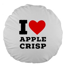 I Love Apple Crisp Large 18  Premium Flano Round Cushions by ilovewhateva