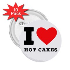 I Love Hot Cakes 2 25  Buttons (10 Pack)  by ilovewhateva