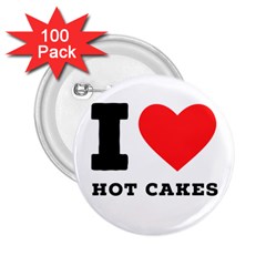 I Love Hot Cakes 2 25  Buttons (100 Pack)  by ilovewhateva