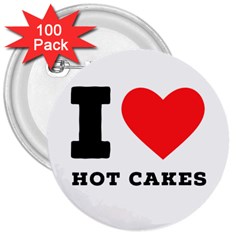 I Love Hot Cakes 3  Buttons (100 Pack)  by ilovewhateva