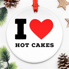 I Love Hot Cakes Round Ornament (two Sides) by ilovewhateva