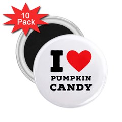 I Love Pumpkin Candy 2 25  Magnets (10 Pack)  by ilovewhateva