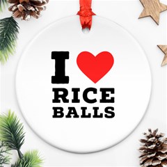 I Love Rice Balls Round Ornament (two Sides) by ilovewhateva