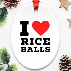 I Love Rice Balls Oval Ornament (two Sides) by ilovewhateva