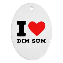 I Love Dim Sum Ornament (oval) by ilovewhateva