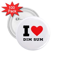 I Love Dim Sum 2 25  Buttons (100 Pack)  by ilovewhateva