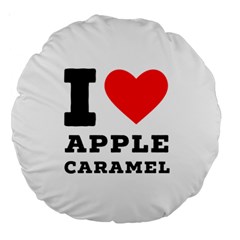 I Love Apple Caramel Large 18  Premium Round Cushions by ilovewhateva