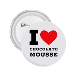 I Love Chocolate Mousse 2 25  Buttons by ilovewhateva