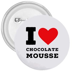 I Love Chocolate Mousse 3  Buttons by ilovewhateva