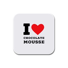 I Love Chocolate Mousse Rubber Square Coaster (4 Pack) by ilovewhateva