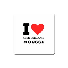 I Love Chocolate Mousse Square Magnet