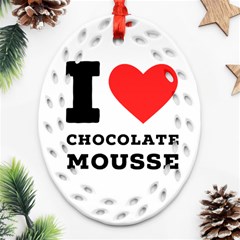 I Love Chocolate Mousse Oval Filigree Ornament (two Sides) by ilovewhateva