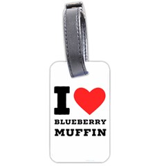 I Love Blueberry Muffin Luggage Tag (two Sides) by ilovewhateva