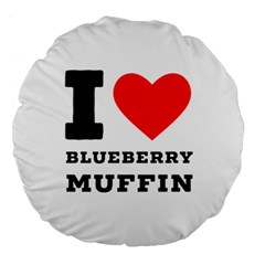 I Love Blueberry Muffin Large 18  Premium Round Cushions by ilovewhateva