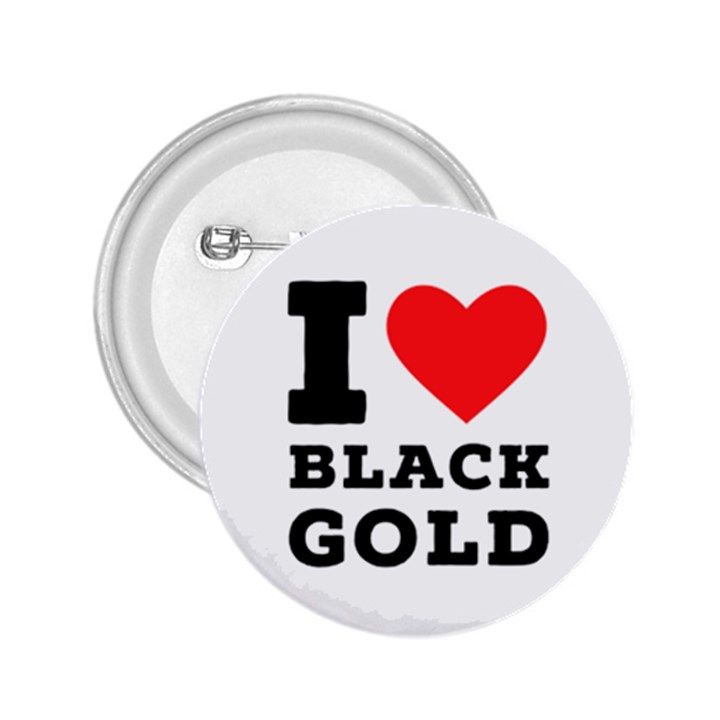 I love black gold 2.25  Buttons