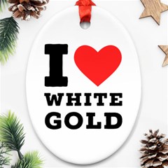 I Love White Gold  Ornament (oval) by ilovewhateva