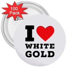 I Love White Gold  3  Buttons (100 Pack)  by ilovewhateva