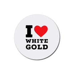 I Love White Gold  Rubber Coaster (round) by ilovewhateva