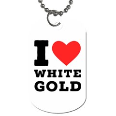 I Love White Gold  Dog Tag (one Side) by ilovewhateva